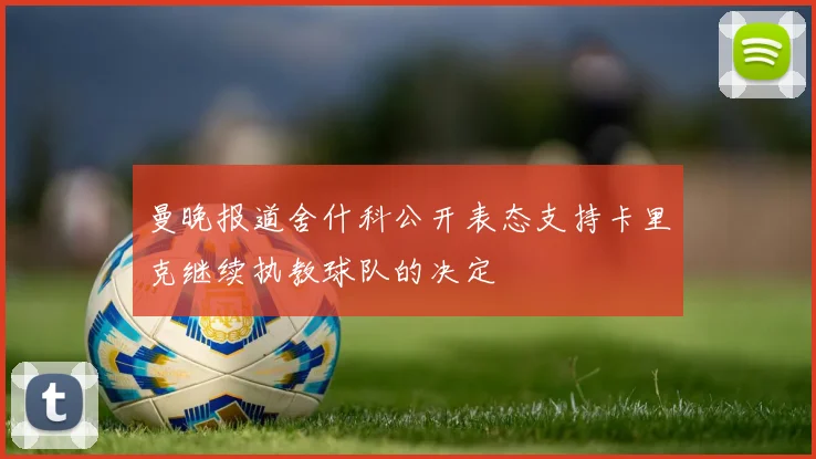 曼晚报道舍什科公开表态支持卡里克继续执教球队的决定