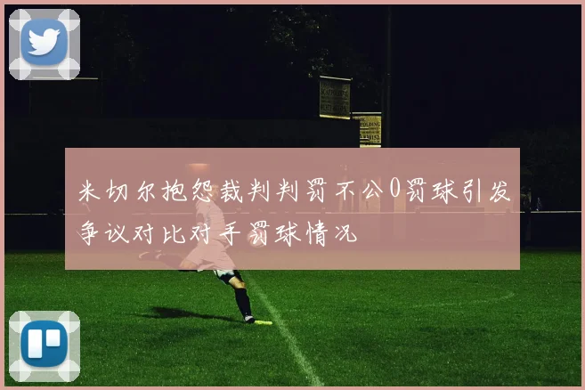 米切尔抱怨裁判判罚不公0罚球引发争议对比对手罚球情况