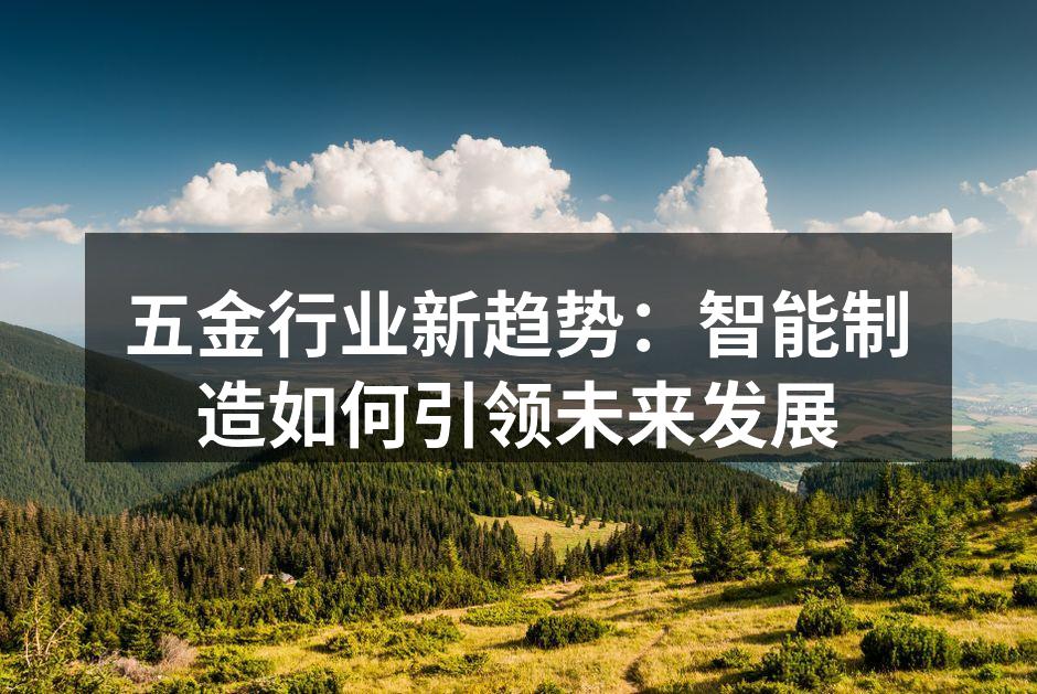 五金行业新趋势：智能制造如何引领未来发展